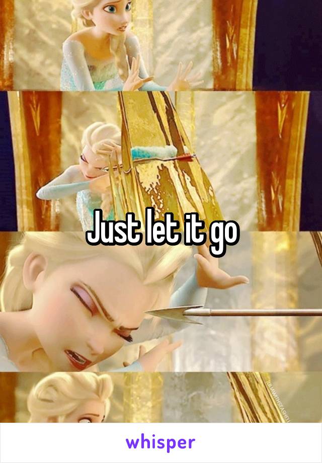 Just let it go