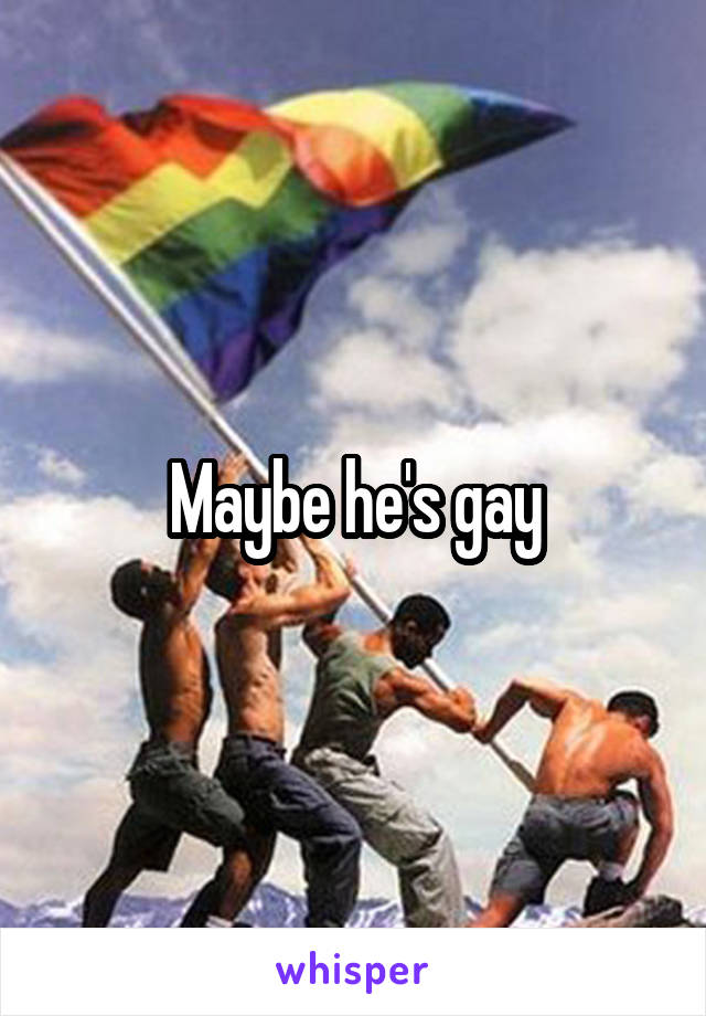 Maybe he's gay