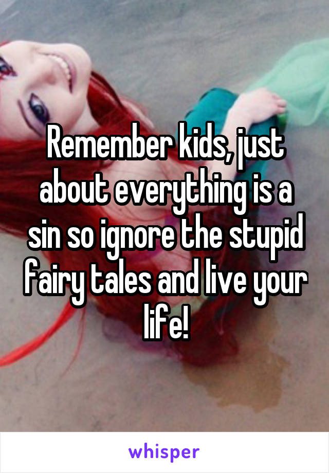 Remember kids, just about everything is a sin so ignore the stupid fairy tales and live your life!
