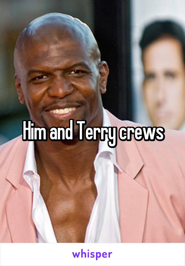 Him and Terry crews