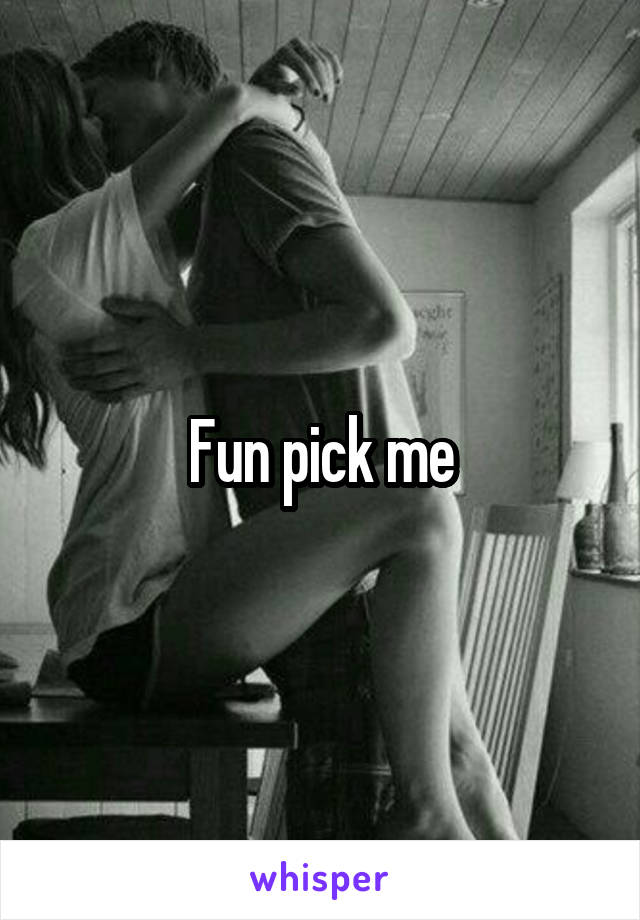 Fun pick me