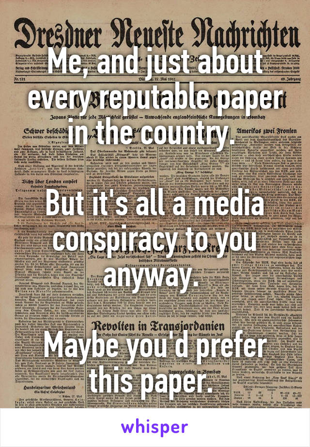 Me, and just about every reputable paper in the country. 

But it's all a media conspiracy to you anyway. 

Maybe you'd prefer this paper. 