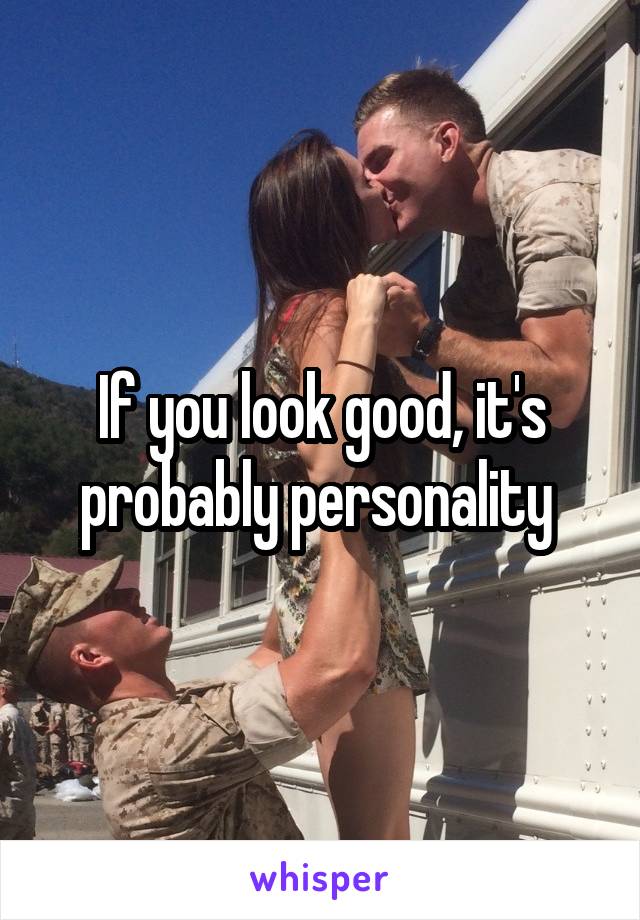 If you look good, it's probably personality 