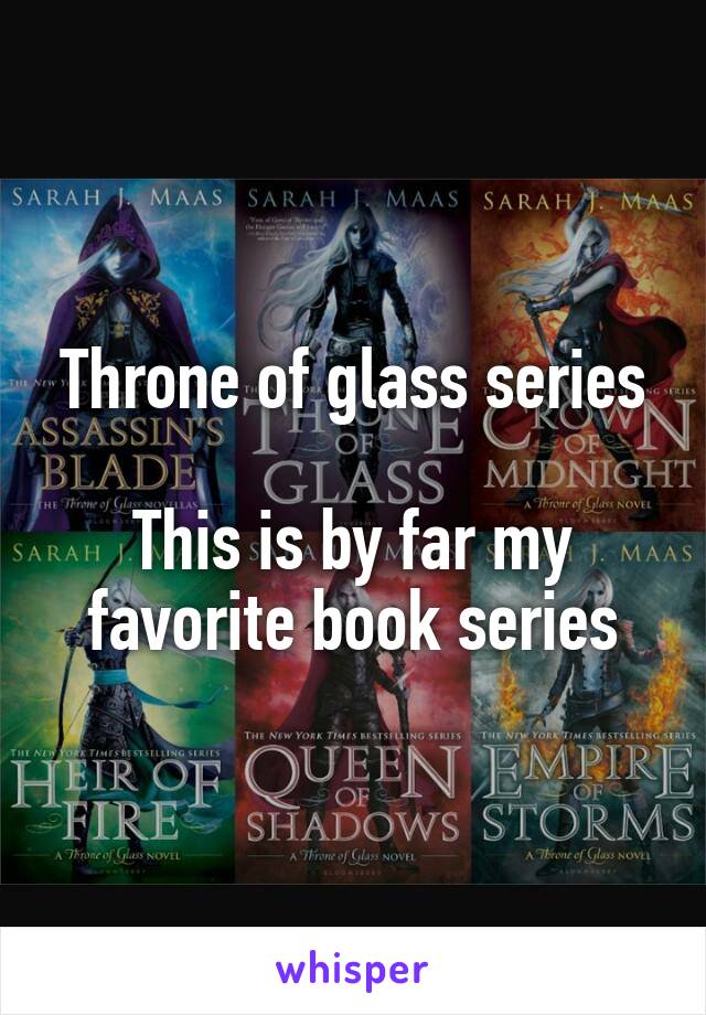 Throne of glass series

This is by far my favorite book series