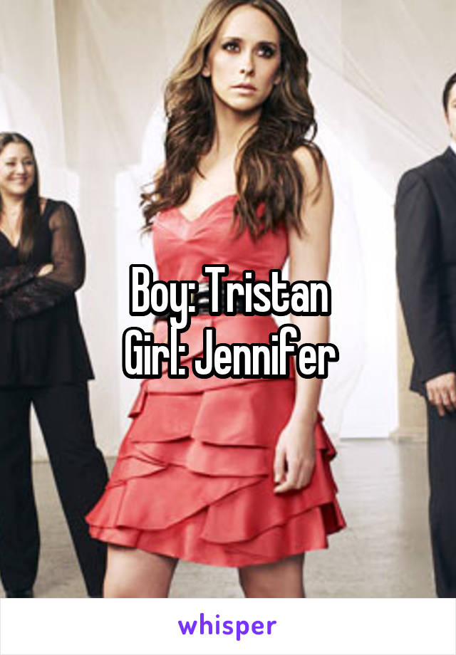 Boy: Tristan
Girl: Jennifer