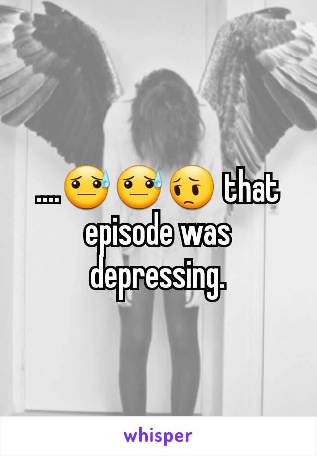 ....😓😓😔 that episode was depressing.