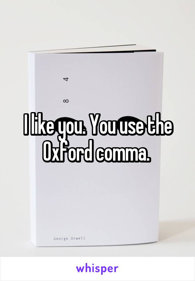 I like you. You use the Oxford comma. 