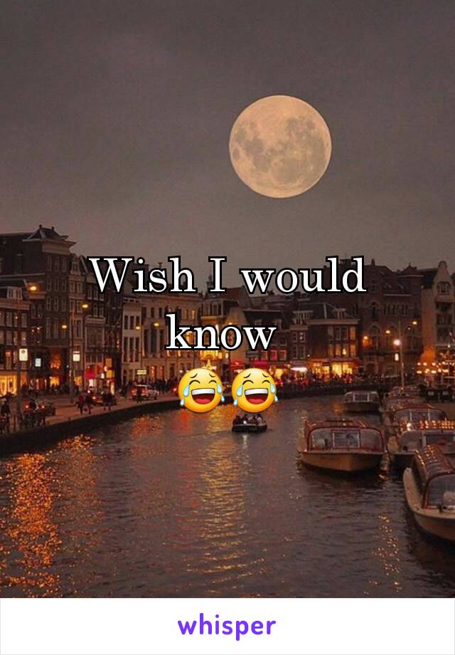 Wish I would know 
😂😂