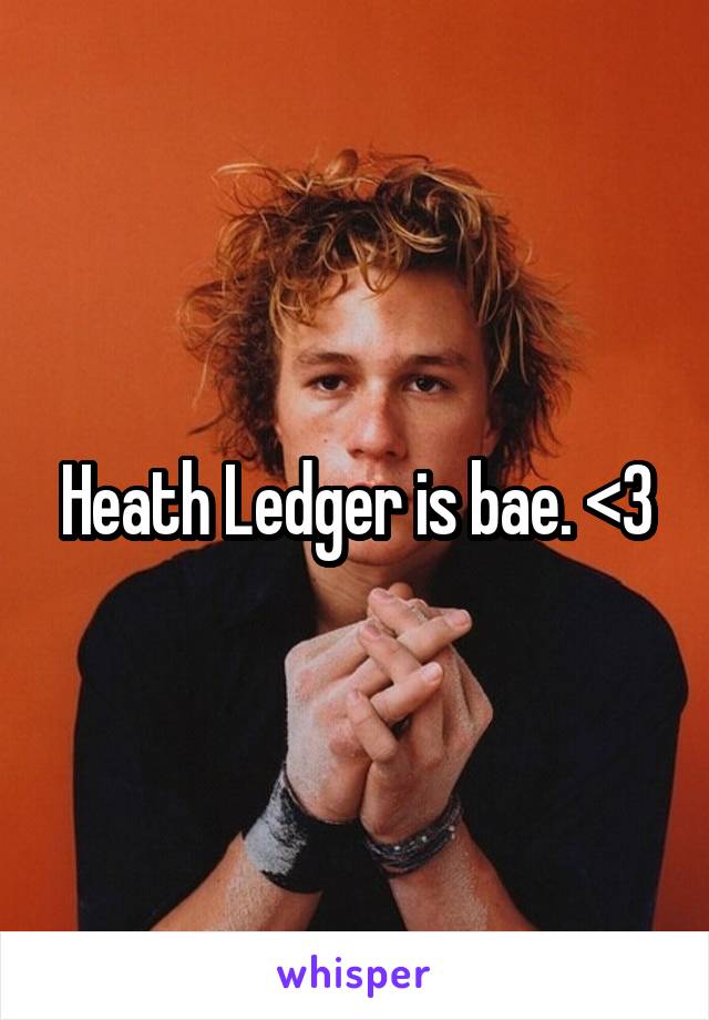 Heath Ledger is bae. <3