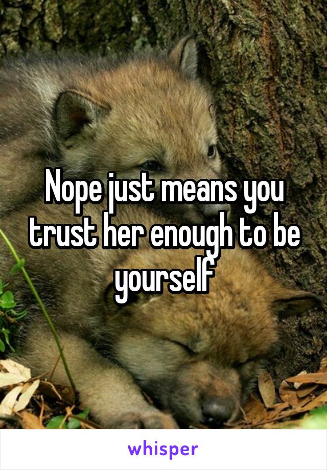 Nope just means you trust her enough to be yourself