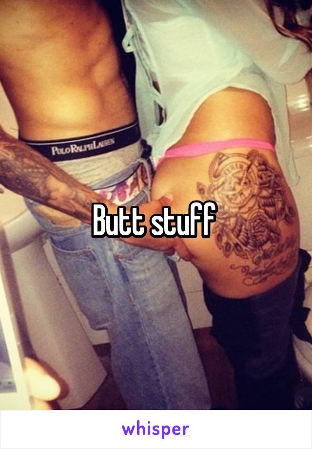 Butt stuff 