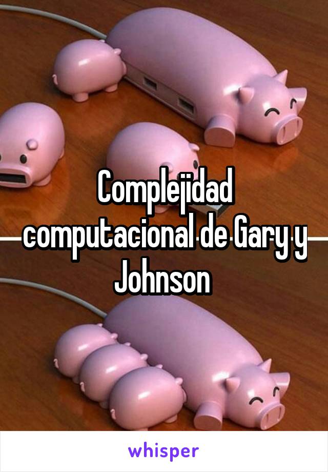 Complejidad computacional de Gary y Johnson 