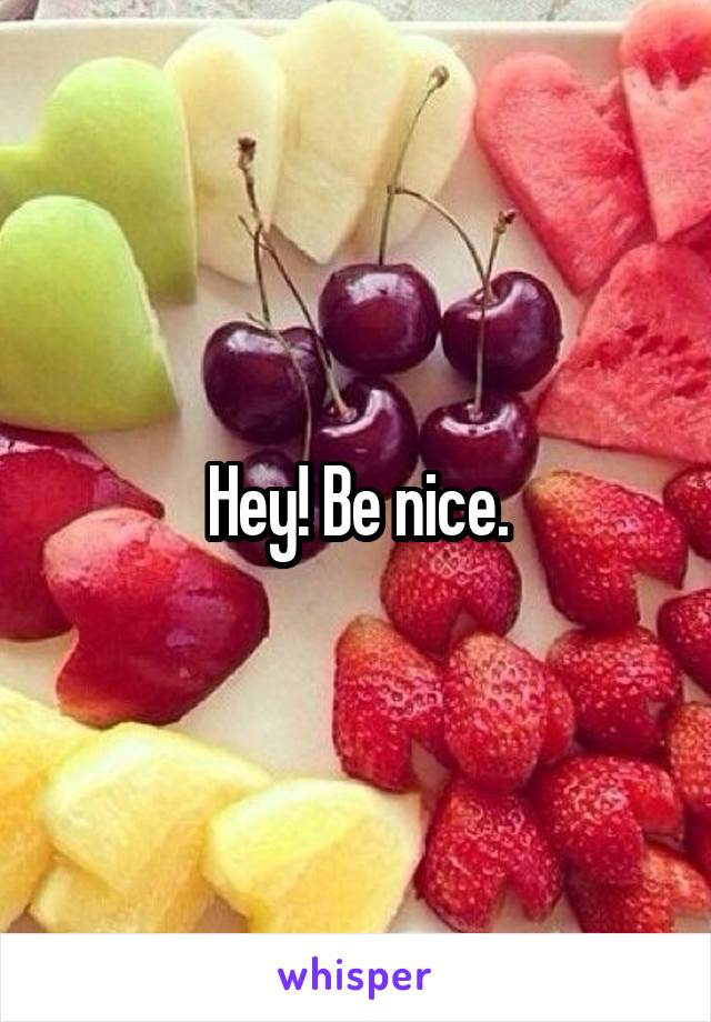 Hey! Be nice.