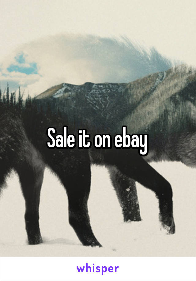 Sale it on ebay 
