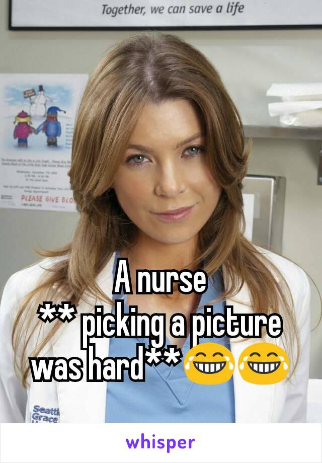 A nurse
** picking a picture was hard**😂😂