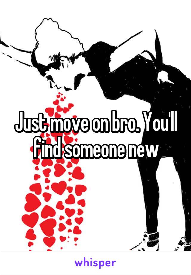 Just move on bro. You'll find someone new