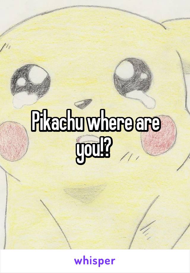 Pikachu where are you!? 
