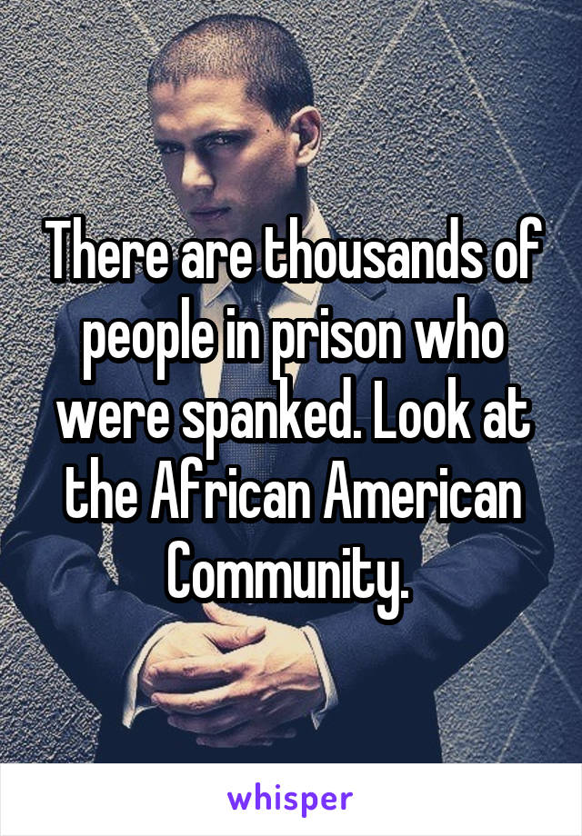 There are thousands of people in prison who were spanked. Look at the African American Community. 