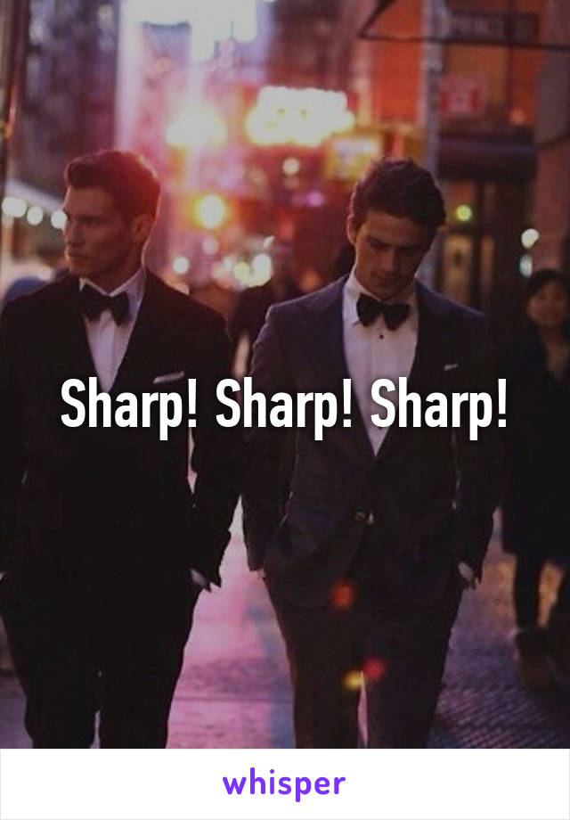 Sharp! Sharp! Sharp!