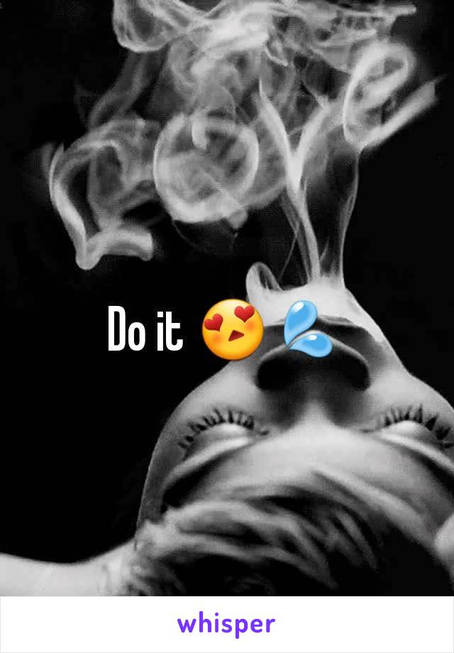Do it 😍💦