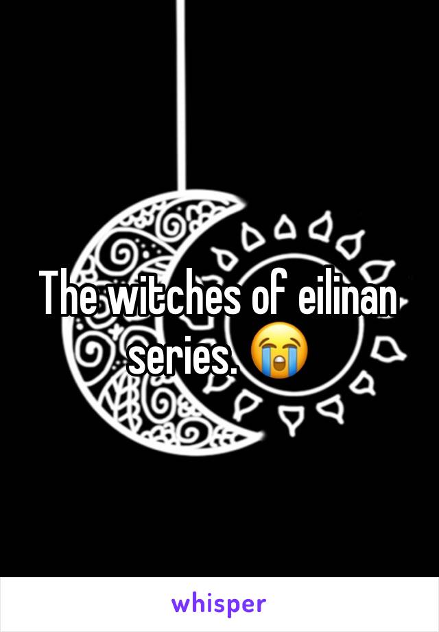 The witches of eilinan series. 😭