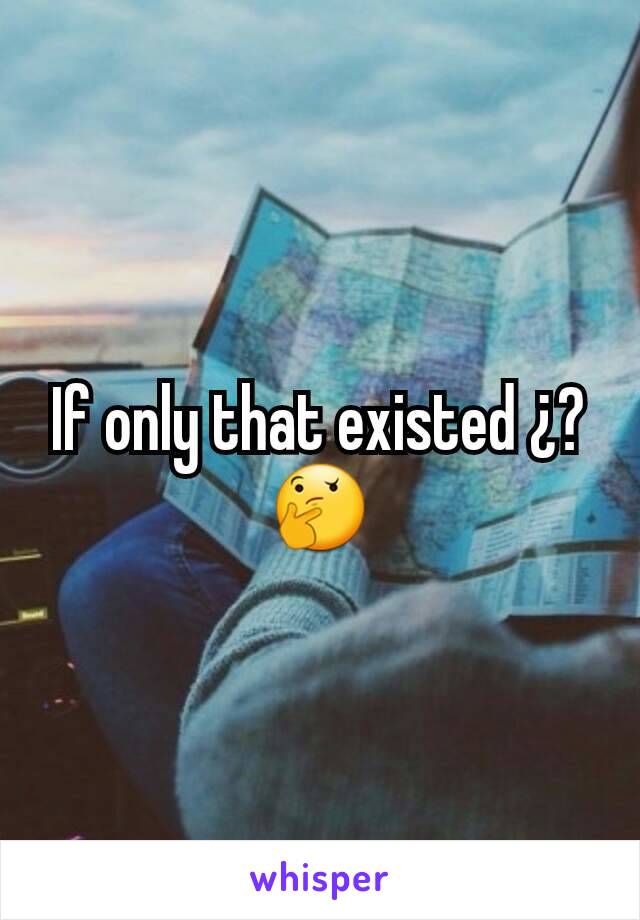 If only that existed ¿? 🤔