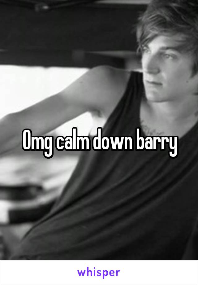Omg calm down barry