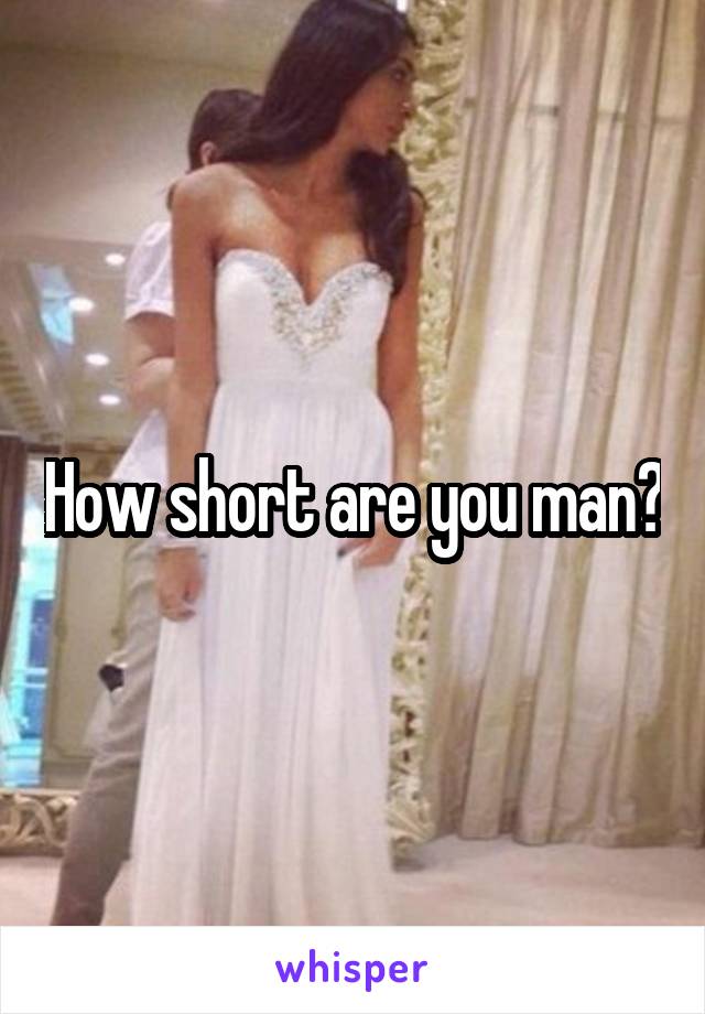 How short are you man?