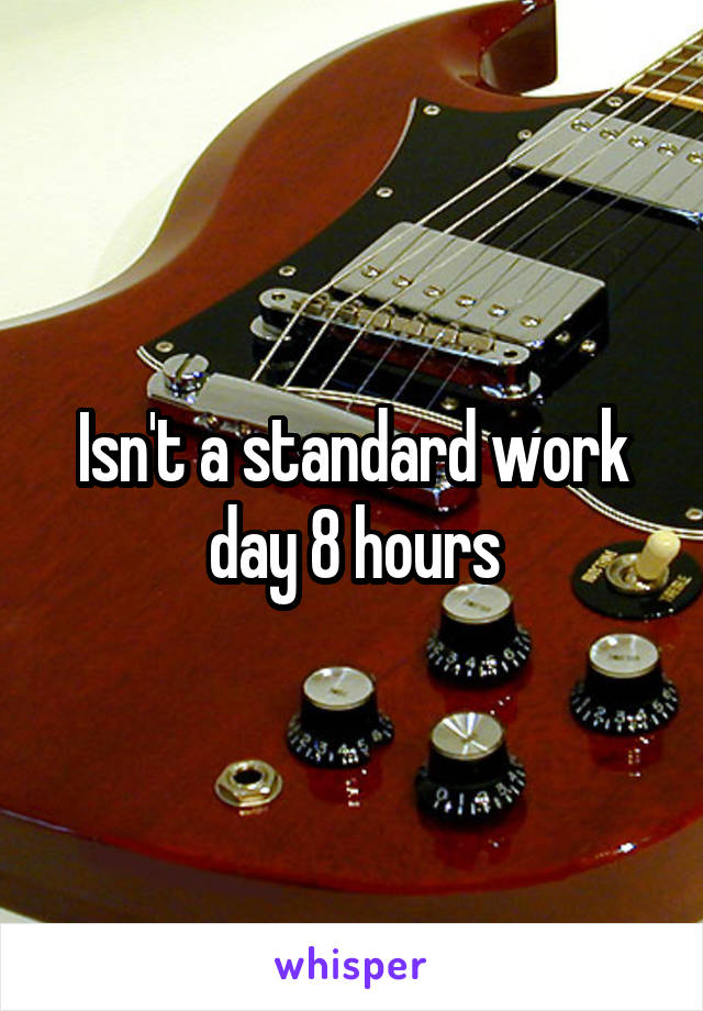 Isn't a standard work day 8 hours