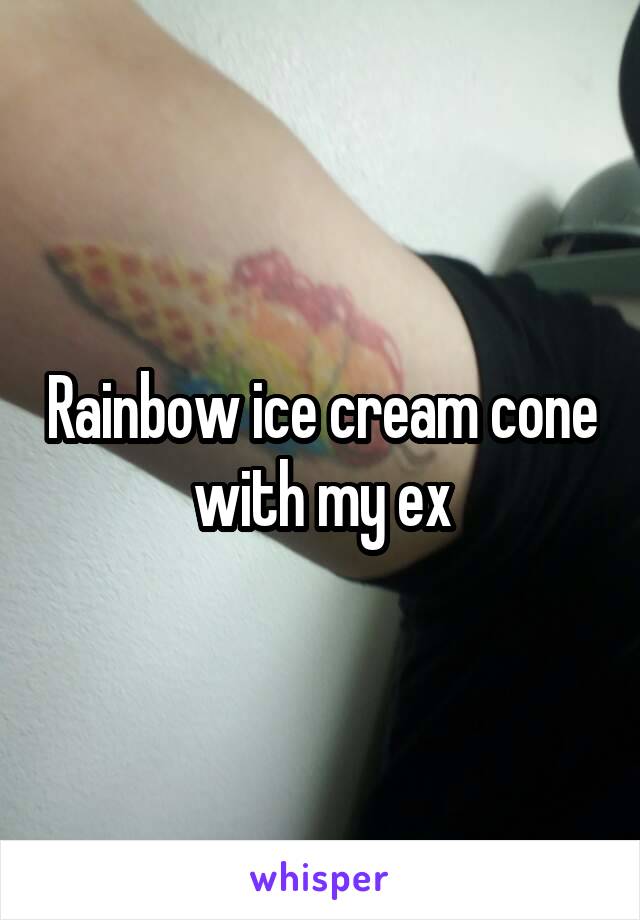 Rainbow ice cream cone with my ex