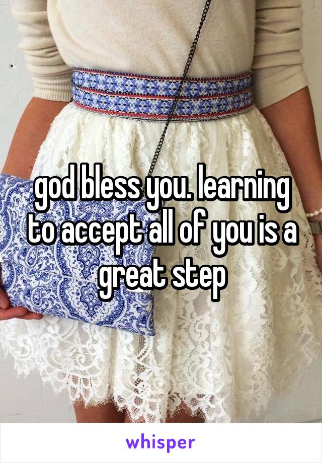 god bless you. learning to accept all of you is a great step