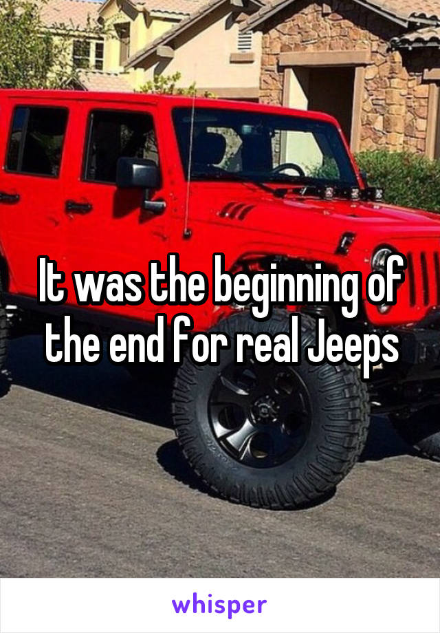 It was the beginning of the end for real Jeeps