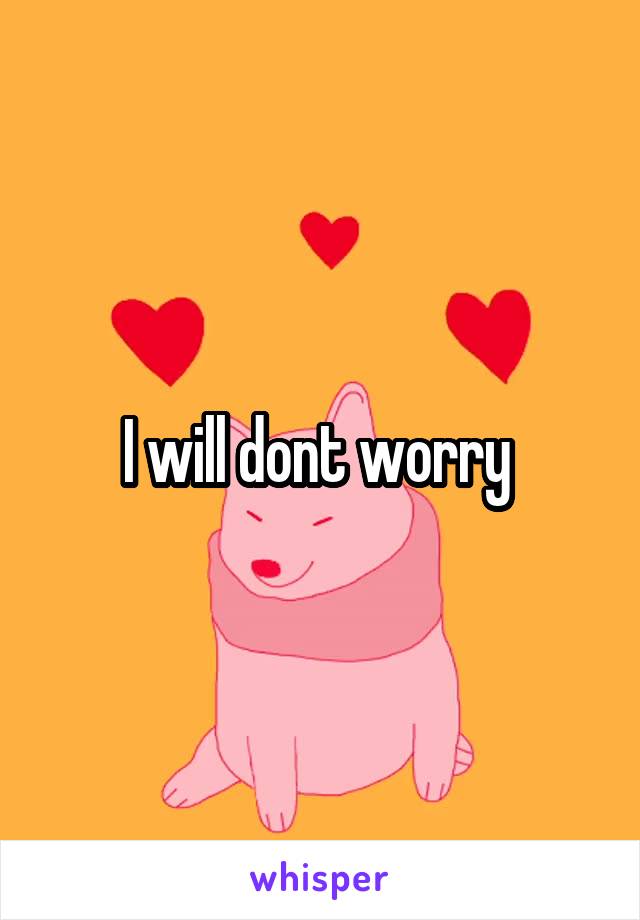 I will dont worry 
