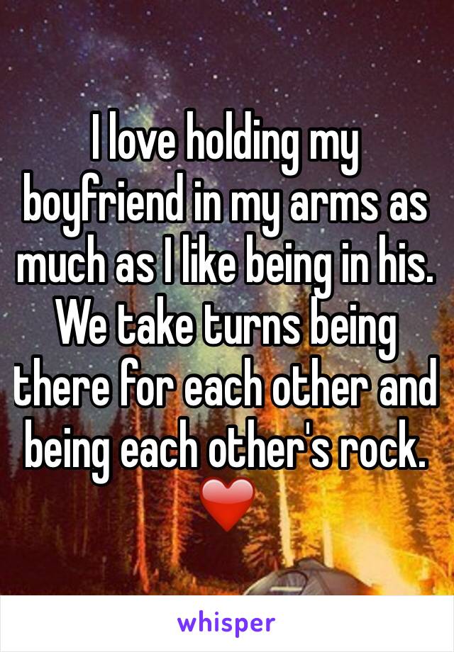 I love holding my boyfriend in my arms as much as I like being in his. We take turns being there for each other and being each other's rock. ❤️️
