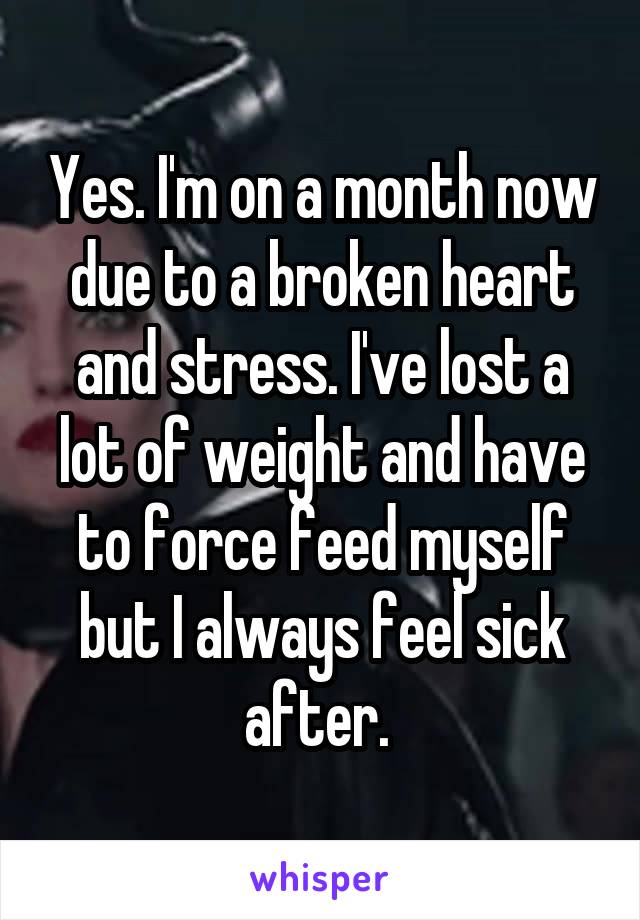 Yes. I'm on a month now due to a broken heart and stress. I've lost a lot of weight and have to force feed myself but I always feel sick after. 