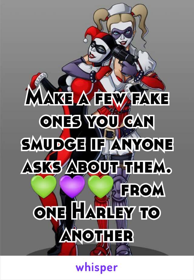 Make a few fake ones you can smudge if anyone asks about them.
💚💜💚 from one Harley to another