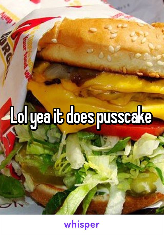 Lol yea it does pusscake 