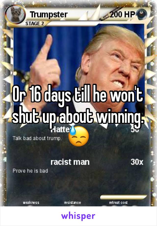 Or 16 days till he won't shut up about winning.
😓