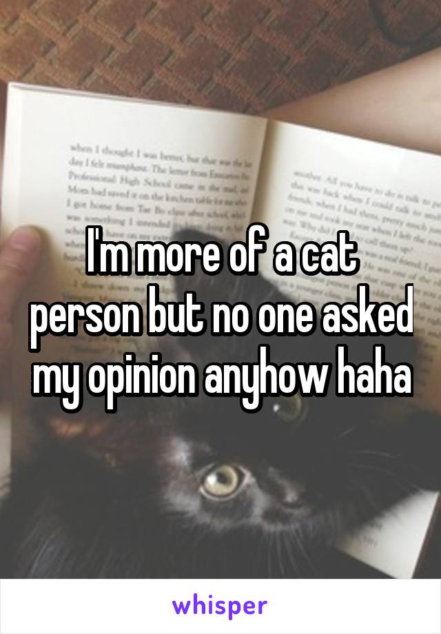 I'm more of a cat person but no one asked my opinion anyhow haha