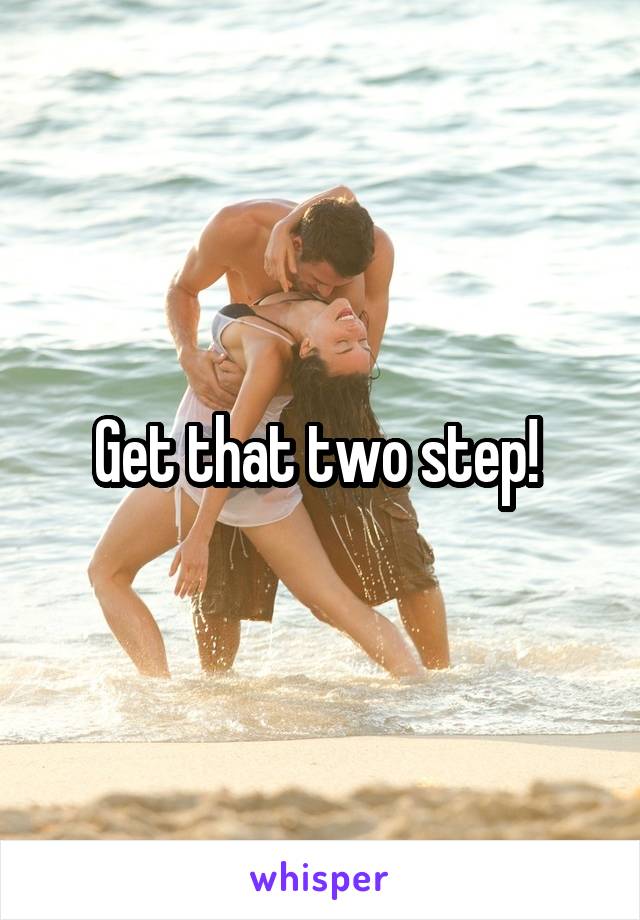 Get that two step! 