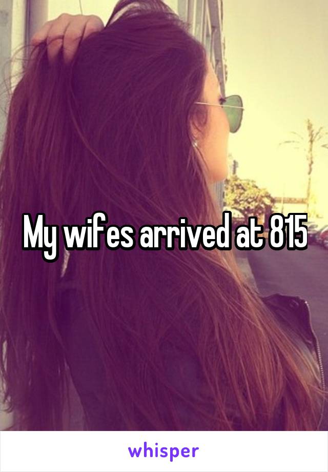 My wifes arrived at 815