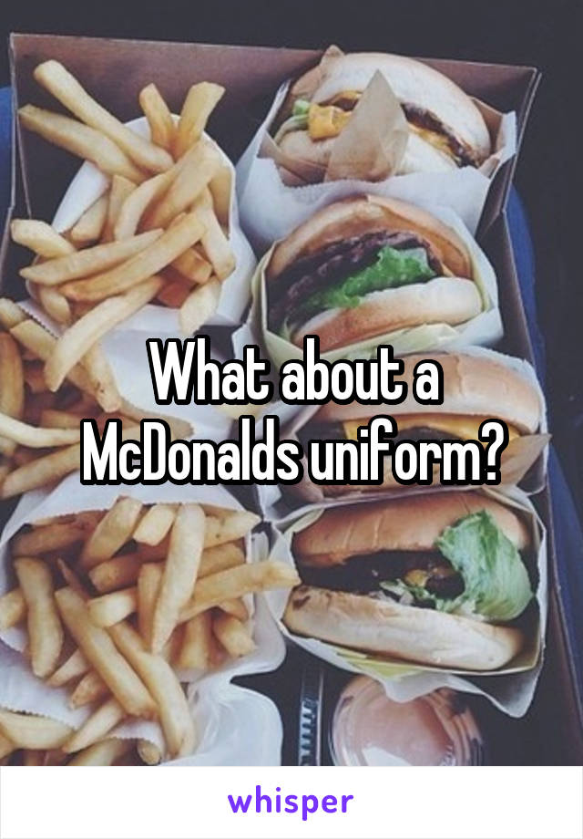 What about a McDonalds uniform?
