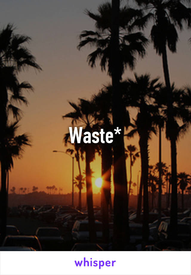 Waste*