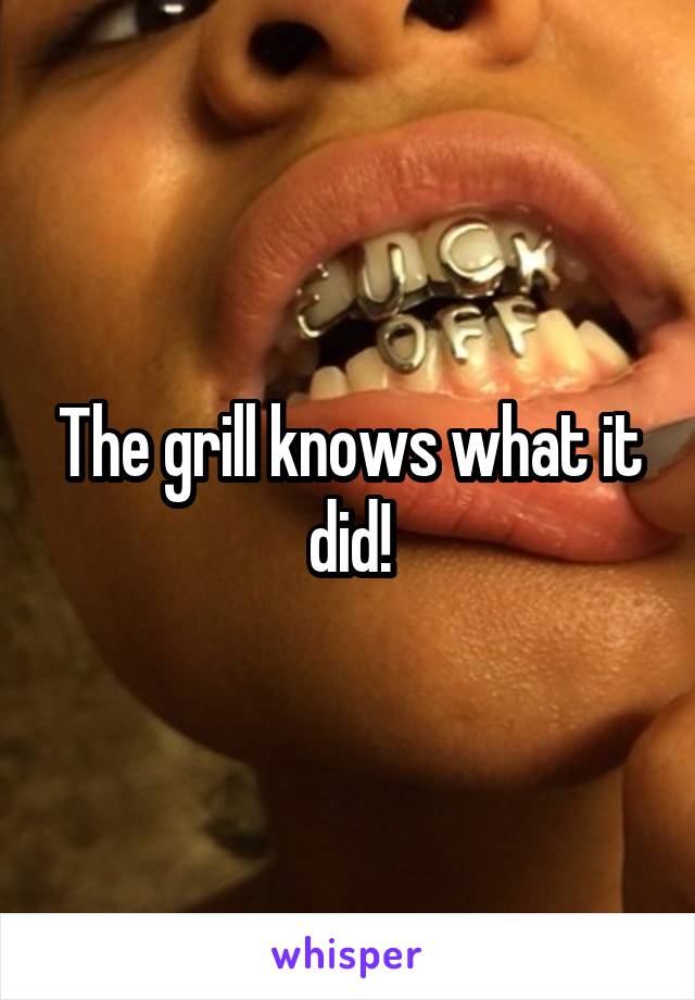The grill knows what it did!
