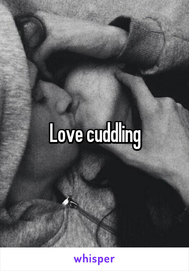 Love cuddling