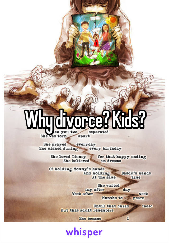Why divorce? Kids?