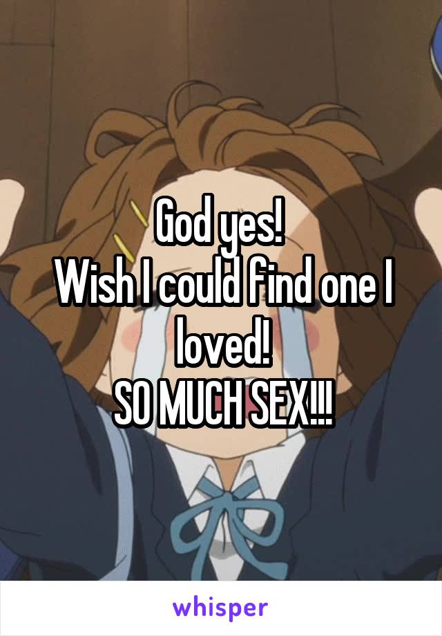 God yes! 
Wish I could find one I loved!
SO MUCH SEX!!!