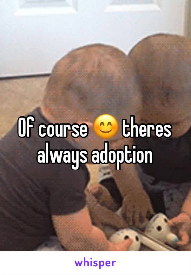 Of course 😊 theres always adoption 