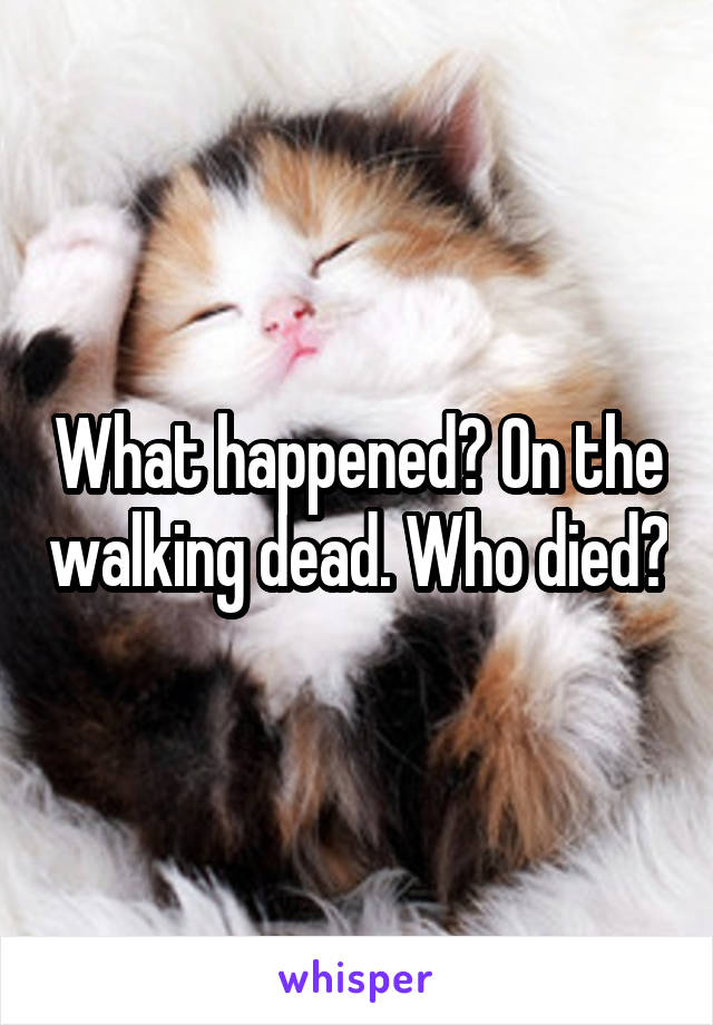 What happened? On the walking dead. Who died?