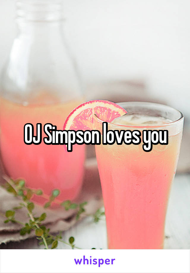 OJ Simpson loves you